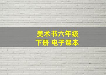 美术书六年级下册 电子课本